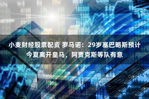 小麦财经股票配资 罗马诺：29岁塞巴略斯预计今夏离开皇马，阿贾克斯等队有意